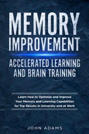 Accelerated learning and brain training. Learn How to Optimize and Improve Your Memory and Learning Capabilities for Top Results in Universit cover image