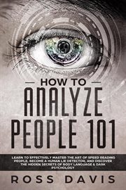 Become how to analyze people 101. Learn To Effectively Master The Art of Speed Reading People, Become a Human Lie Detector, and Discov cover image
