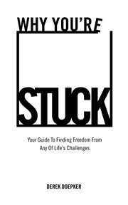 Why you're stuck: your guide to finding freedom from any of life's challenges cover image