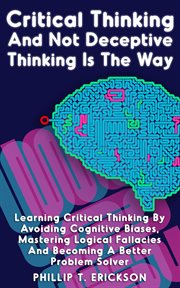 Critical thinking and not deceptive thinking is the way: learn critical thinking by avoiding cogn cover image