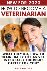 How to become a veterinarian : what they do, how to train, daily life as a vet, is it really the right career for you? cover image