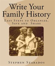 Write your family history: easy steps to organize, save and share cover image