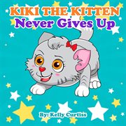 Kiki the Kitten Never Gives Up cover image