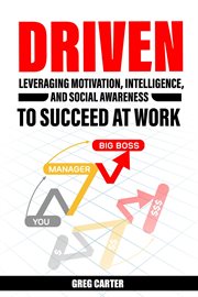 Driven: leveraging motivation, intelligence, and social awareness to succeed at work : Leveraging Motivation, Intelligence, and Social Awareness to Succeed at Work cover image