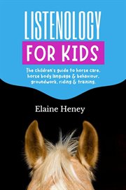 Listenology for kids - the children's guide to horse care, horse body language & behavior cover image