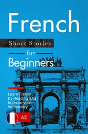 Learn french: french for beginners (a1 / a2) - short stories to improve your vocabulary and learn fr cover image