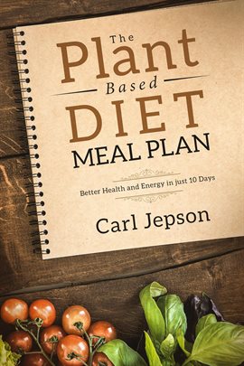 Cover image for The Plant Based Diet Meal Plan: Better Health and Energy in Just 10 Days