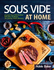 Sous vide at home: essential sous vide cookbook with over 50 recipes for cooking under pressure cover image
