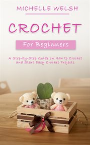 Crochet for beginners. A Step-by-Step Guide on How to Crochet and Start Easy Crochet Projects cover image