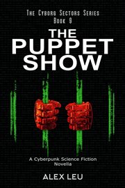 The puppet show: a cyberpunk science fiction novella : A Cyberpunk Science Fiction Novella cover image