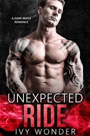 Unexpected ride: a dark mafia romance cover image