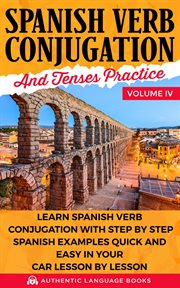Spanish verb conjugation and tenses practice, volume iv. Learn Spanish Verb Conjugation with Step by Step Spanish Examples Quick and Easy in Your Car Lesson cover image