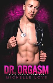 Dr. Orgasm : A Billionaire Romance. Saved by the Doctor cover image