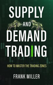 Supply and Demand Trading: How to Master the Trading Zones cover image