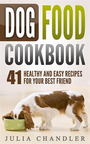 Dog food cookbook : 41 healthy and easy recipes for your best friend cover image