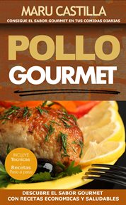 Pollo gourmet : descubre el sabor gourmet con recetas de pollo económicas, saludables y exquisitas cover image