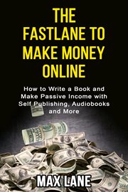 The fastlane to making money online how to write a book and make passive income with self publish cover image
