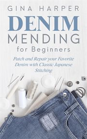 Denim mending for beginners: patch and repair your favorite denim with classic japanese stitching cover image