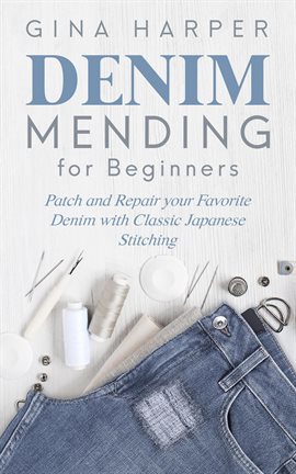 Cover image for Denim Mending for Beginners: Patch and Repair your Favorite Denim with Classic Japanese Stitching
