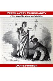 Pre-slavery christianity: it was never the white man's religion : slavery Christianity cover image