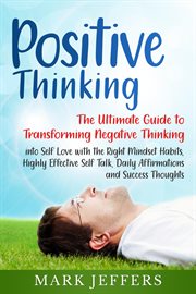 Positive thinking: the ultimate guide to transforming negative thinking into self love with the r cover image