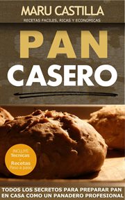 Pan casero : todos los secretos para preparar pan en casa como un panadero profesional cover image
