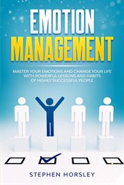 Emotion management: master your emotions and change your life with powerful lessons and habits of hi cover image