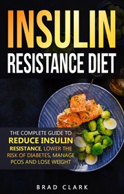 The Insulin Resistance Diet : The Complete Guide to Reduce Insulin Resistance, Lower the Risk of D cover image