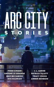 Arc city stories: a cyberpunk anthology cover image
