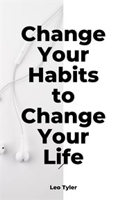 Change your habits to change your life cover image