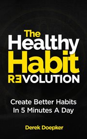 The healthy habit revolution: the step by step blueprint to create better habits in 5 minutes a day cover image