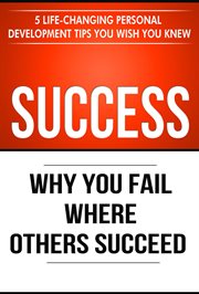 Success: why you fail where others succeed - 5 personal development tips you wish you knew cover image