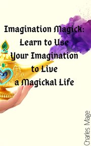Imagination magick: learn to use your imagination to live a magickal life cover image