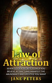 Law of attraction : seven golden secrets to help you believe, attract and manifest the abundance and lifestyle you want cover image