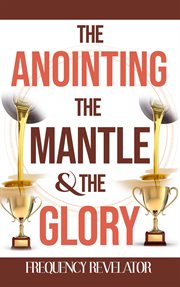 The mantle and the glory the anointing cover image