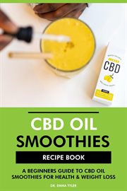CBD Oil Smoothies Recipe Book : A Beginners Guide to CBD Oil Smoothies for Health & Weight Loss cover image