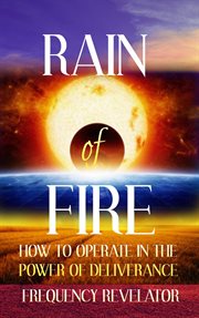 Rain of fire: how to operate in the power of deliverance cover image