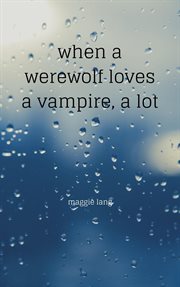 When a werewolf loves a vampire, a lot cover image