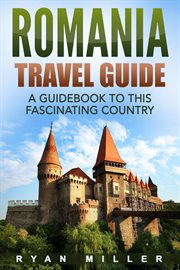 Romania travel guide: a guidebook to this fascinating country : A Guidebook to this Fascinating Country cover image