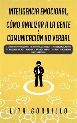 Cover image for Inteligencia Emocional, Cómo Analizar a la Gente, y Comunicación No Verbal: La Guía Definitiva pa