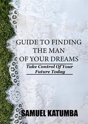 Guide to finding the man of your dreams cover image