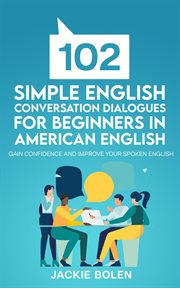 102 simple english conversation dialogues for beginners in american english: gain confidence and imp cover image