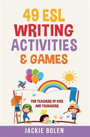 49 ESL Writing Activities & Games : For Teachers of Kids and Teenagers cover image