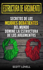 Estructura de argumento. Secretos de los Mejores Debatientes del Mundo - Domine la Estructura de los Argumentos cover image