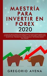 Maestría para invertir en forex 2020: la guía de inicio rápida para principiantes para ganar dine cover image