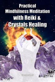 Practical mindfulness meditation with reiki & crystals healing: enhance healing and energy clearing cover image