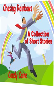 Chasing rainbows: a collection of short stories cover image