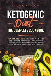 Prevent ketogenic diet the complete cookbook 60+ delicious easy to follow meal plan prep recipes cover image