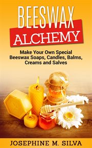 Beeswax alchemy: make your own special beeswax soaps, candles, balms, creams and salves cover image