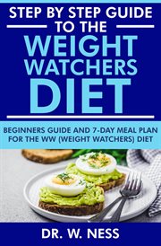 Step by Step Guide to the Weight Watchers Diet : Beginners Guide and 7-Day Meal Plan for the Weight W cover image
